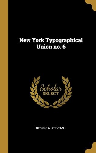 New York Typographical Union No. 6 : Study of a Modern Trade Union and Its Predecessors