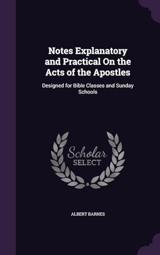 Notes, Explanatory and Practical, on the Acts of the Apostles : Designed for Bible-Classes and Sunday-Schools