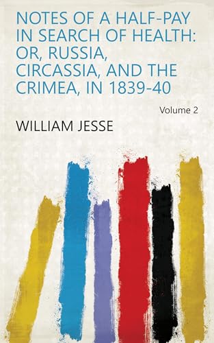 Notes of a Half-Pay in Search of Health: Or, Russia, Circassia, and the Crimea, in 1839-40 Volume 2