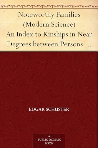 Noteworthy Families (Modern Science), an Index to Kinships in Near Degrees Between Persons Whose Achievements Are Honourable, and Have Been Publicly Recorded