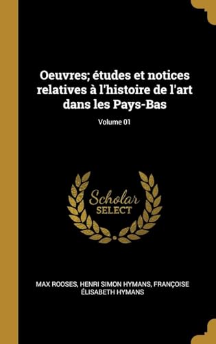 Oeuvres; Études Et Notices Relatives À L'histoire De L'art Dans Les Pays-Bas Volume 1