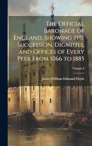 The Official Baronage of England, Showing the Succession, Dignities, and Offices of Every Peer from 1066 to 1885 Volume 3