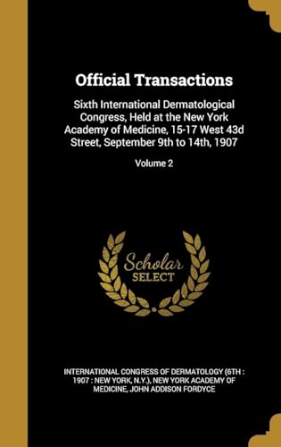 Official Transactions : Sixth International Dermatological Congress, Held at the New York Academy of Medicine, 15-17 West 43D Street, September 9Th to 14Th, 1907 Volume 2