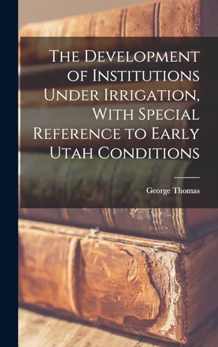 The Development of Institutions Under Irrigation, With Special Reference to Early Utah Conditions
