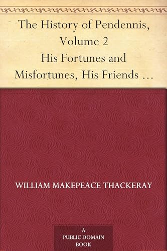 The History of Pendennis. His Fortunes and Misfortunes, His Friends and His Greatest Enemy Volume 2