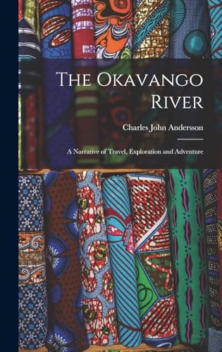 The Okavango River; a Narrative of Travel, Exploration and Adventure