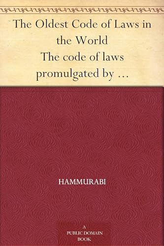 The Oldest Code of Laws in the World; the Code of Laws Promulgated by Hammurabi, King of Babylon, B.C. 2285-2242