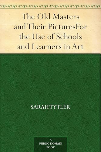 The Old Masters and Their Pictures; for the Use of Schools and Learners in Art