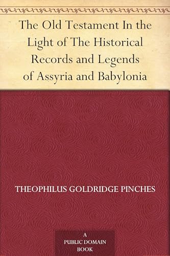 The Old Testament in the Light of the Historical Records and Legends of Assyria and Babylonia