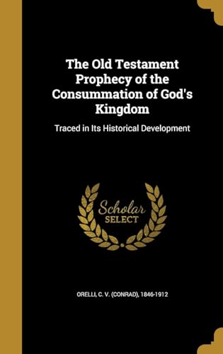 The Old Testament Prophecy of the Consummation of God's Kingdom, Traced in Its Historical Development