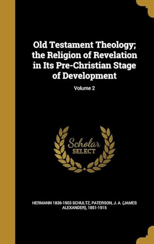 Old Testament Theology : The Religion of Revelation in Its Pre-Christian Stage of Development Volume 2