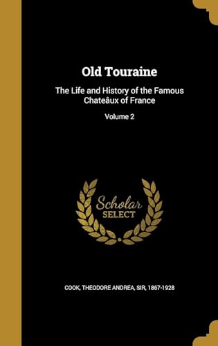 Old Touraine; the Life and History of the Famous Chateaux of France Volume 2