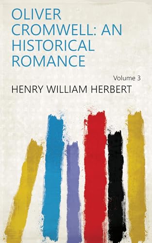 Oliver Cromwell : an Historical Romance Volume 3