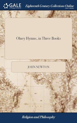 Olney Hymns : in Three Books. Book I. On Select Texts of Scripture. Book II. On Occasional Subjects. Book III. On the Progress and Changes of the Spiritual Life