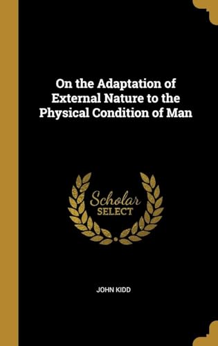 On the Adaptation of External Nature to the Physical Condition of Man, Principally With Reference to the Supply of His Wants and the Exercise of His Intellectual Faculties