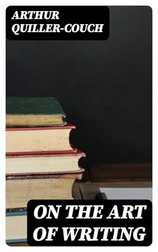 On the Art of Writing; Lectures Delivered in the University of Cambridge, 1913-1914