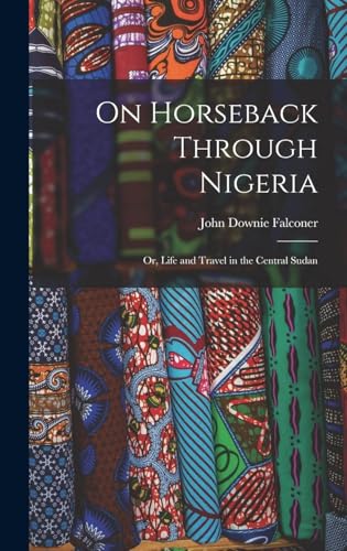 On Horseback Through Nigeria; Or, Life and Travel in the Central Sudan