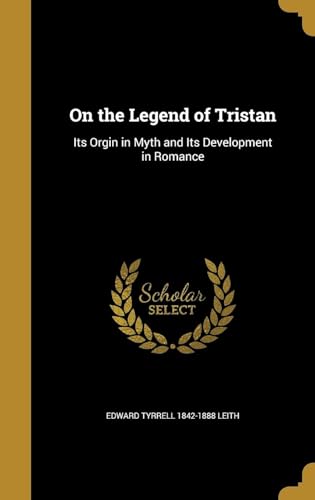 On the Legend of Tristan: Its Orgin in Myth and Its Development in Romance
