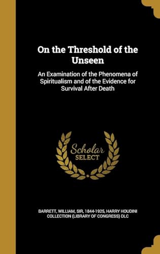 On the Threshold of the Unseen : an Examination of the Phenomena of Spiritualism and of the Evidence for Survival After Death