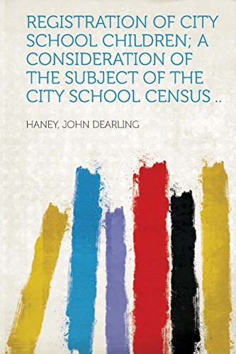 Registration of City School Children; a Consideration of the Subject of the City School Census ..