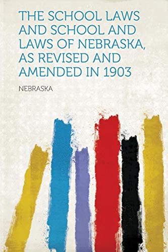 The School Laws and School and Laws of Nebraska, as Revised and Amended in 1903