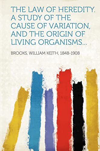 The law of heredity. A study of the cause of variation, and the origin of living organisms...