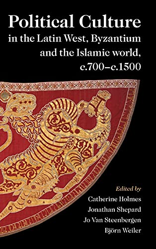 Political Culture in the Latin West, Byzantium and the Islamic world, c.700-c.1500