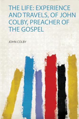 The Life: Experience and Travels, of John Colby, Preacher of the Gospel