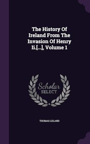 The History of Ireland from the Invasion of Henry Ii.... Volume 1
