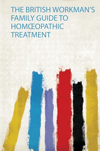 The British Workman's Family Guide to Homœopathic Treatment