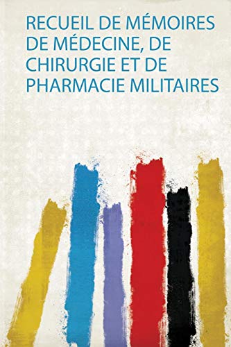 Recueil De Mémoires De Médecine, De Chirurgie Et De Pharmacie Militaires