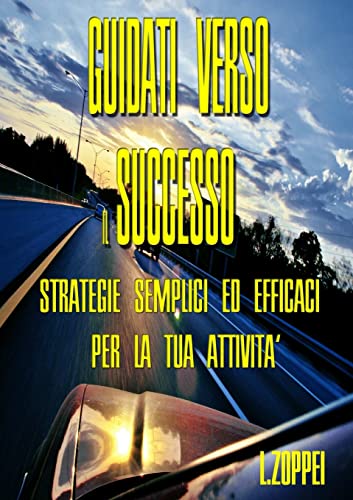 GUIDATI VERSO IL SUCCESSO - Strategie semplici ed efficaci per la tua attività