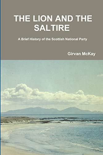 THE LION AND THE SALTIRE  A Brief History of the Scottish National Party