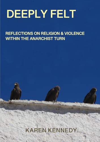 Deeply Felt, Reflections on Religion & Violence within the Anarchist Turn