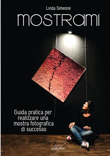 Mostrami - Guida pratica per realizzare una mostra fotografica di successo