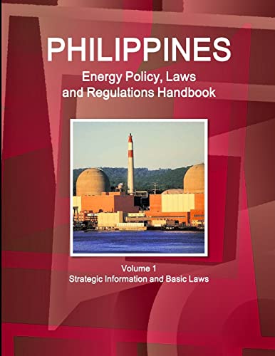 Philippines Energy Policy, Laws and Regulations Handbook Volume 1 Strategic Information and Basic Laws