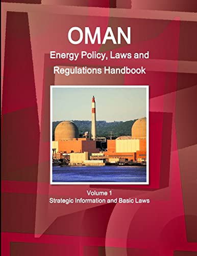 Oman Energy Policy, Laws and Regulations Handbook Volume 1 Strategic Information and Basic Laws