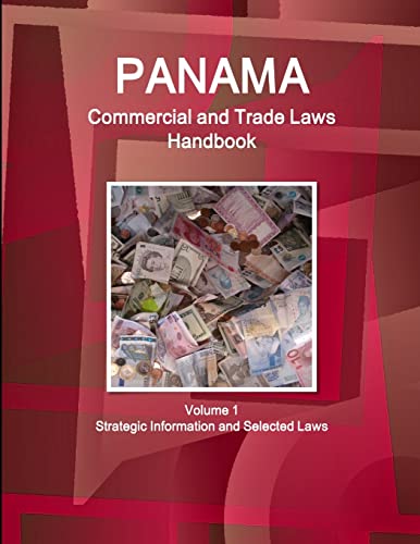 Panama Commercial and Trade Laws Handbook Volume 1 Strategic Information and Selected Laws