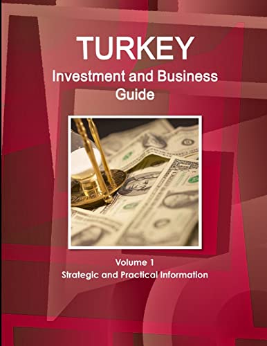 Turkey Investment and Business Guide Volume 1 Strategic and Practical Information