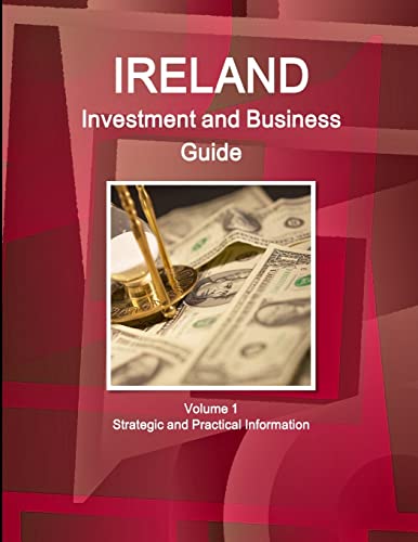 Ireland Investment and Business Guide Volume 1 Strategic and Practical Information