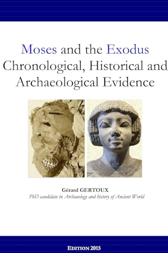 Moses and the Exodus Chronological, Historical and Archaeological Evidence