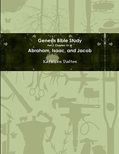 Genesis Bible Study   Part 2, Chapters 12-36   Abraham, Isaac, and Jacob