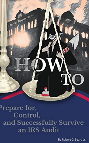 HOW TO PREPARE FOR, CONTROL, AND SUCCESSFULLY SURVIVE AN IRS AUDIT