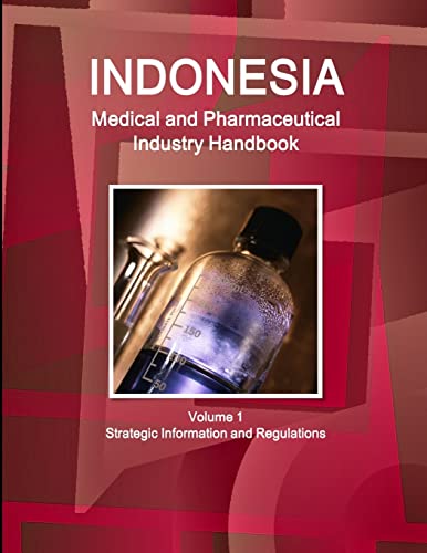 Indonesia Medical and Pharmaceutical Industry Handbook Volume 1 Strategic Information and Regulations