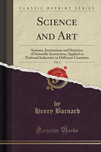 Science and Art, Vol. 1: Systems, Institutions and Statistics of Scientific Instruction, Applied to National Industries in Different Countries (Classic Reprint)