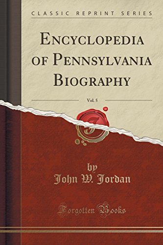Encyclopedia of Pennsylvania Biography, Vol. 5 (Classic Reprint)