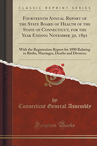 Fourteenth Annual Report of the State Board of Health of the State of Connecticut, for the Year Ending November 30, 1891: With the Registration Report for 1890 Relating to Births, Marriages, Deaths and Divorces (Classic Reprint)