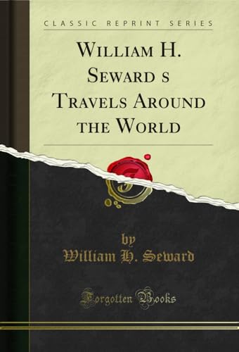 William H. Seward?s Travels Around the World (Classic Reprint)