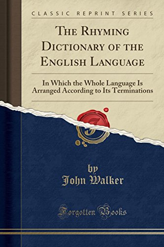 The Rhyming Dictionary of the English Language: In Which the Whole Language Is Arranged According to Its Terminations (Classic Reprint)