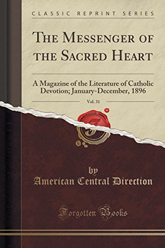 The Messenger of the Sacred Heart, Vol. 31: A Magazine of the Literature of Catholic Devotion; January-December, 1896 (Classic Reprint)